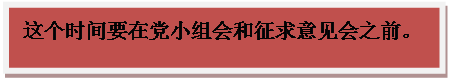 文本框: 这个时间要在党小组会和征求意见会之前。